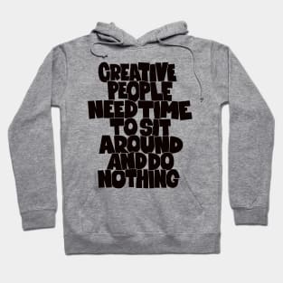 Creative People need Time to sit around and do nothing Hoodie